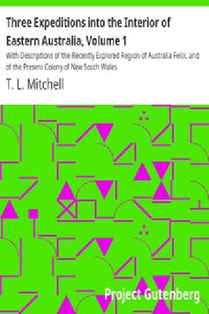 [Gutenberg 12928] • Three Expeditions into the Interior of Eastern Australia, Volume 1 / With Descriptions of the Recently Explored Region of Australia Felix, and of the Present Colony of New South Wales